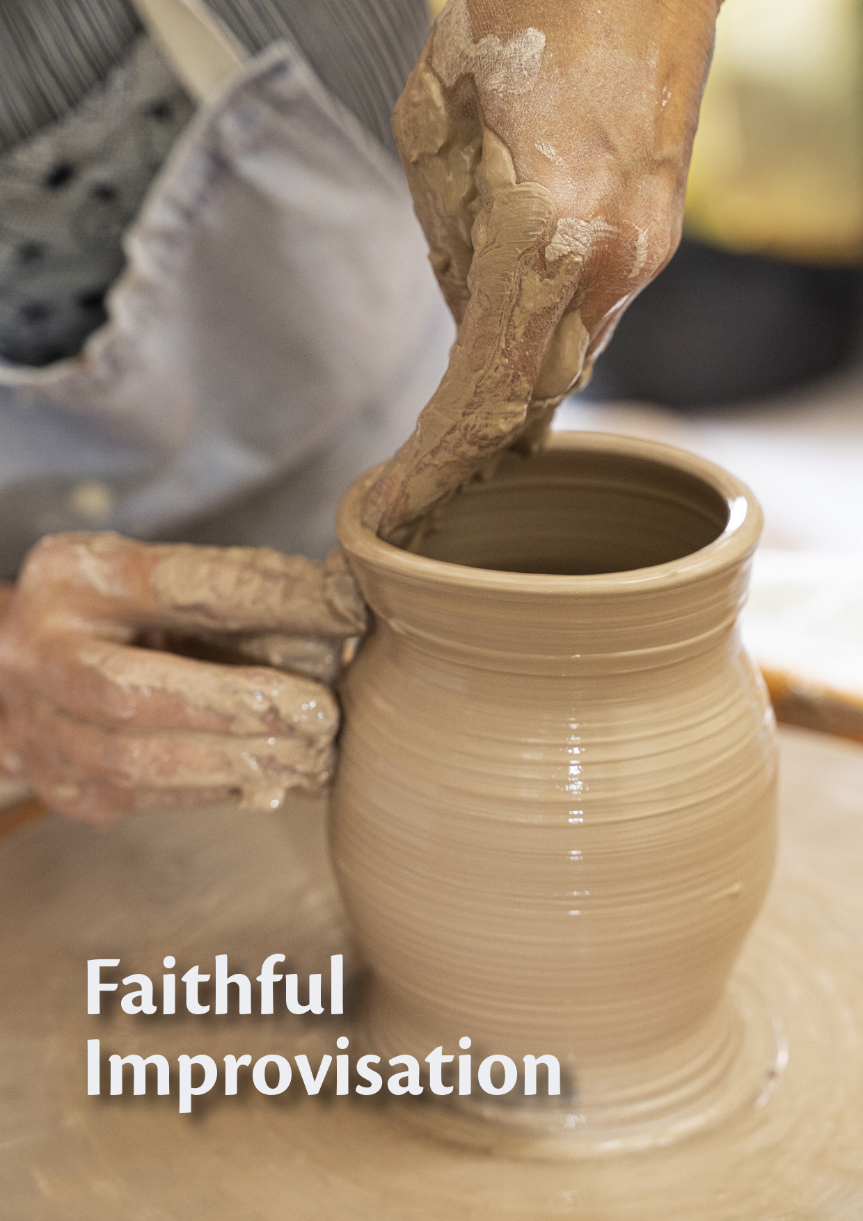Potters hands creating a pot on a wheel with the faithful improvisation words